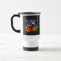 "Quash the Quit" Travel Coffee Mug.