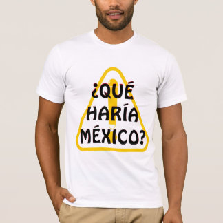 ¿QUÉ HARÍA MÉXICO? T-Shirt