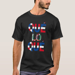 Que Lo Que Dominican Republic Saying Hispanic Heri T-Shirt