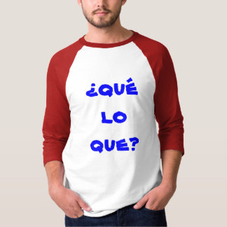 ¿qué lo que? T-Shirt