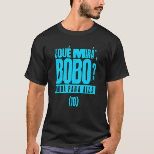 Que Mira´Bobo - Argentina 10_4 T-Shirt