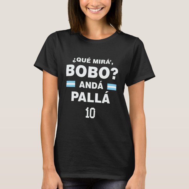 Que Mira´Bobo Argentina 10 T-Shirt (Front)