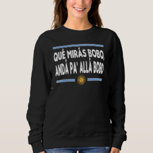 Qué Mirás Bobo Andá Pa' Allá Sarcastic Speech 1 Sweatshirt