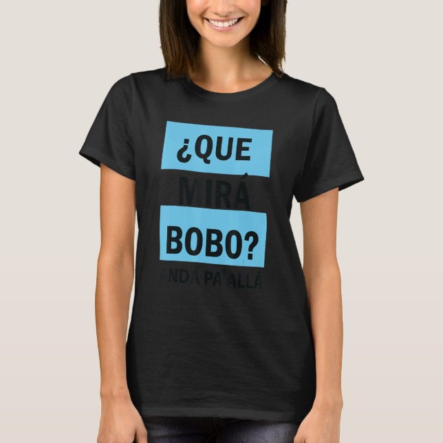 Qué Miras Bobo  Qué Mira Bobo 8 T-Shirt (Front)