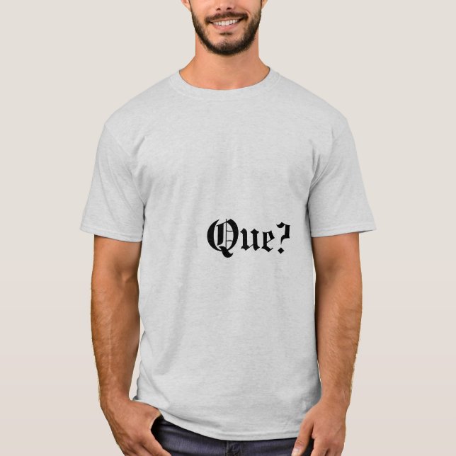 Que? Quote T-shirt (Front)