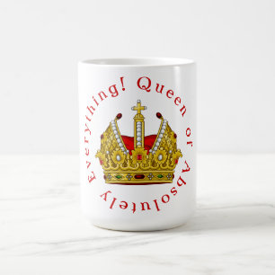 Queen of Absolutely Everything! Coffee Mug