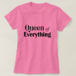 Queen of Everything Funny T-Shirt<br><div class="desc">A t-shirt fit for a queen,  this text design is the perfect way to honour royalty in your realm. A great gift for Mother's Day or most any day,  sure to bring a smile to a special lady.</div>