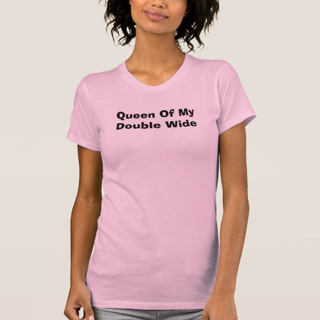 Queen Of My Double Wide T-Shirt (Front)