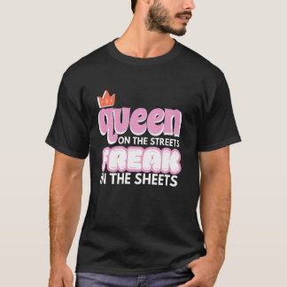 QUEEN ON THE STREETS FREAK IN THE SHEETS T-Shirt