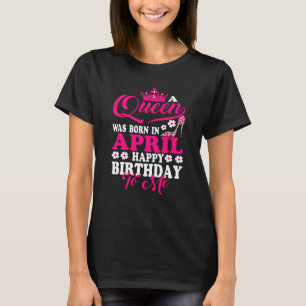 Queen Was Born In April Happy Birthday To Me Crown T-Shirt