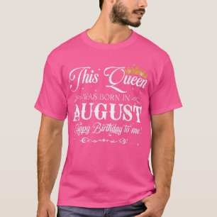 Queen Was Born In August Happy Birthday To Me Gift T-Shirt