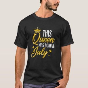 Queen Was Born In July Birthday Mother's Day Ladie T-Shirt