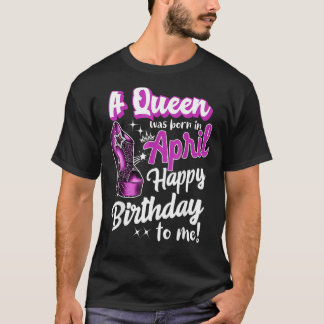 Queens Are Born In April Girl April Birthday Tee W