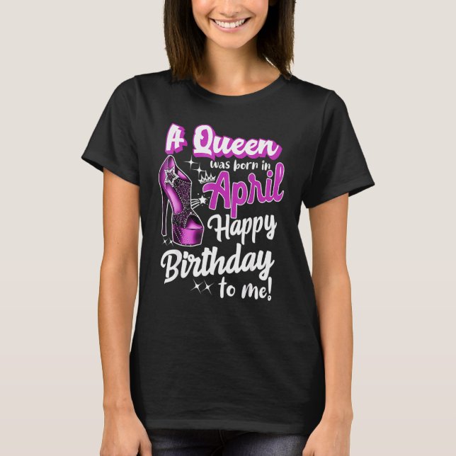 Queens Are Born In April Girl April Birthday Tee W (Front)