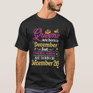 Queens Are Born In December But The Real On 26 26T T-Shirt