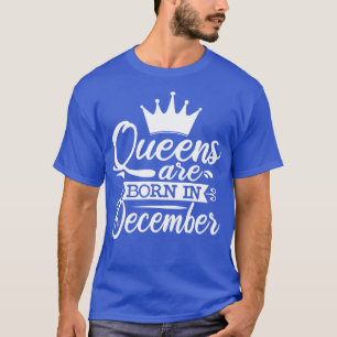 Queens Are Born In December December Birthday Gift T-Shirt