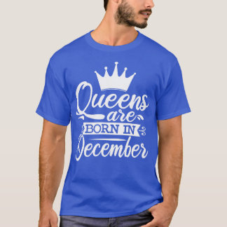 Queens Are Born In December December Birthday Gift T-Shirt