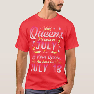 Queens Are Born In July But The Real Queens Are Bo T-Shirt