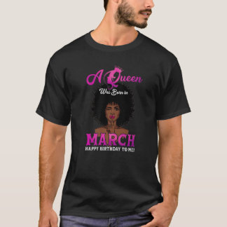 Queens Are Born In March Happy Birthday To Me For T-Shirt