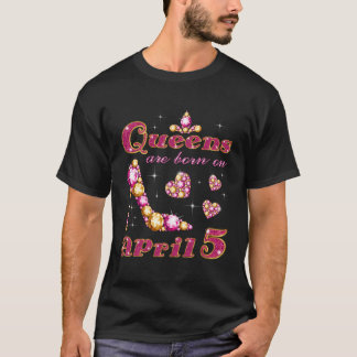 Queens Are Born On April 5 5Th April T-Shirt