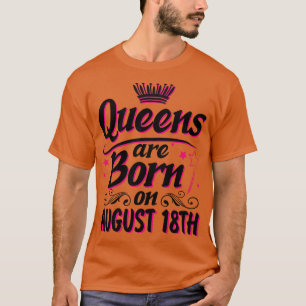 Queens Are Born On August 18th Happy Birthday To M T-Shirt