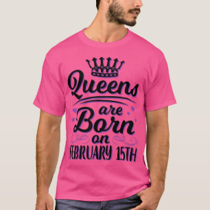 Queens Are Born On February 15th Happy My Birthday T-Shirt