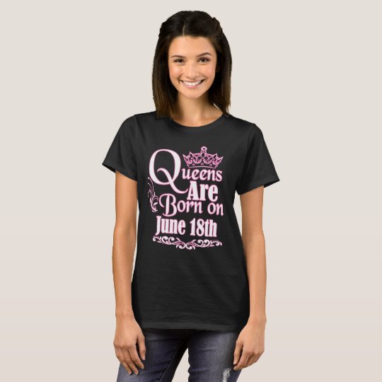 Queens Are Born On June 18th Funny Birthday T-Shirt