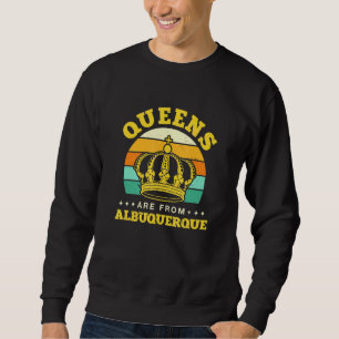 Queens Are From Albuquerque Hometown New Mexico Ho Sweatshirt