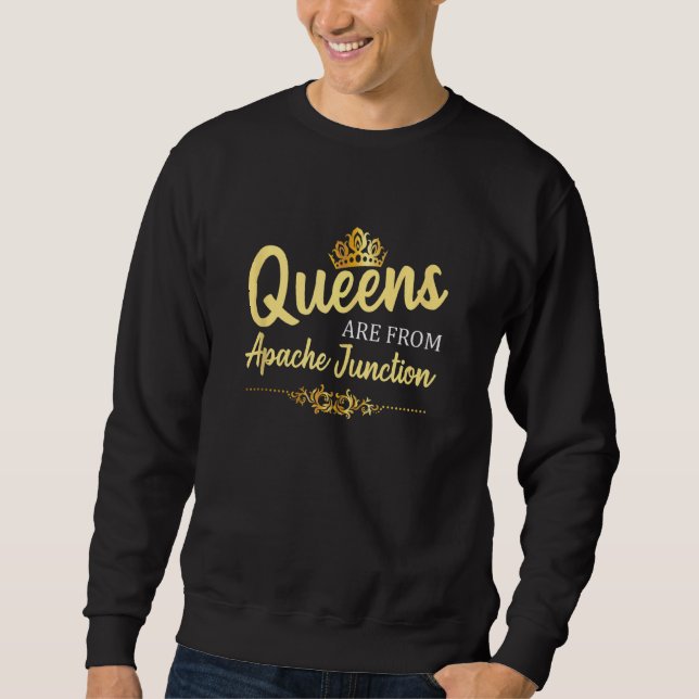 Queens Are From Apache Junction Az Arizona Funny R Sweatshirt (Front)