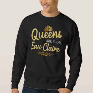 Queens Are From Eau Claire Wi Wisconsin Funny Root Sweatshirt