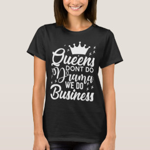 Queens Don't Do Drama We Do Business  T-Shirt