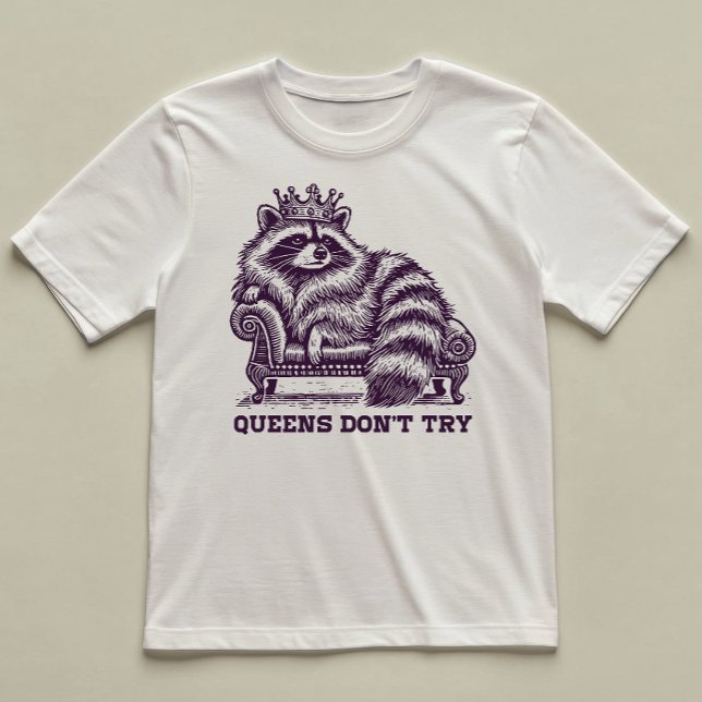 Queens Don't Try Funny Illustrated Raccoon Diva  T-Shirt (Creator Uploaded)