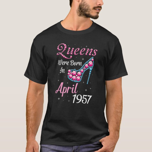 Queens Were Born In April 1957 Happy Birthday 65 Y T-Shirt (Front)