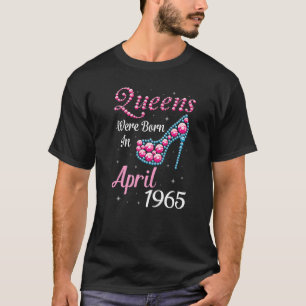 Queens Were Born In April 1965 Happy Birthday 57 Y T-Shirt