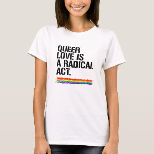 Queer love is a radical act T-Shirt