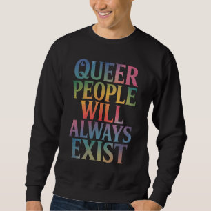 Queer People Will Always Exist Ally LGBTQIA Pride Sweatshirt