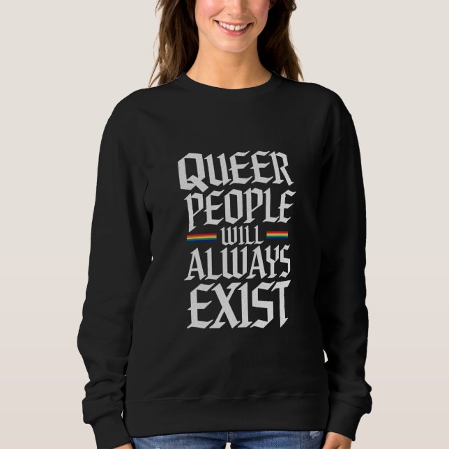 Queer Pride Pride Queer People Will Always Exist  Sweatshirt (Front)
