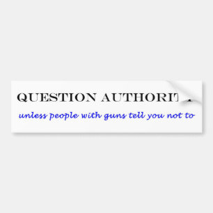 Question authority bumper sticker