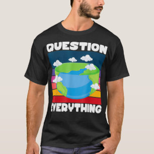 Question Everything Flat Earth Conspiracy Flat Ear T-Shirt