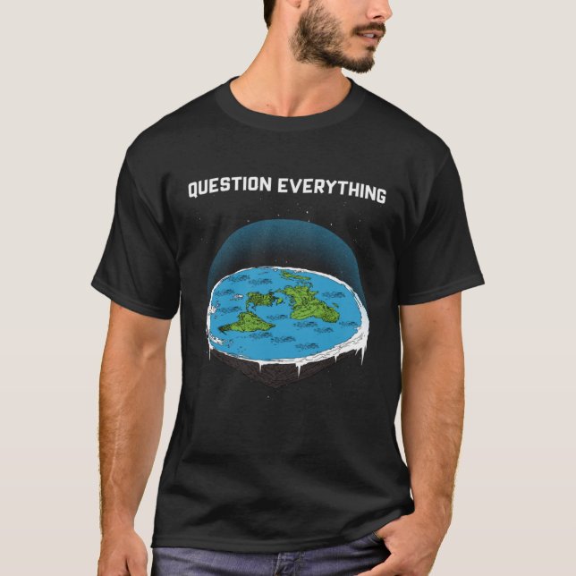 Question Everything Flat Earth Map Conspiracy T-Shirt (Front)