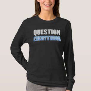 Question Everything T-Shirt