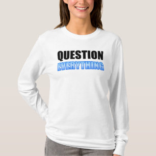 Question Everything T-Shirt