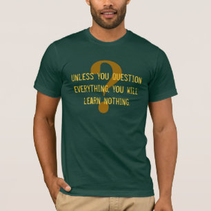 Question Everything! T-Shirt