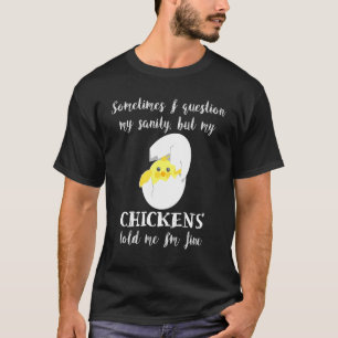 Question My Sanity But My Chickens Told Me Im Fine T-Shirt