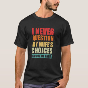 Question My Wife - Cool Funny Caption, Sarcastic S T-Shirt