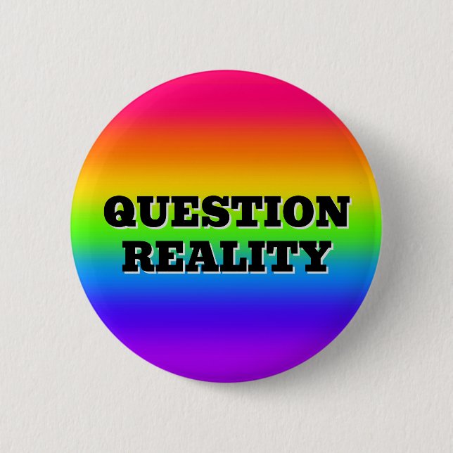 QUESTION REALITY ( you may change the words ) 6 Cm Round Badge (Front)