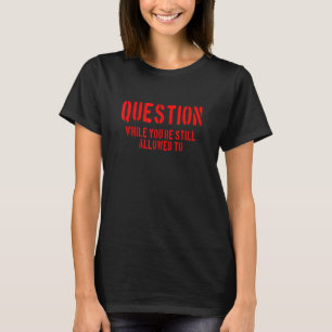 Question While You're Allowed To Constitutional 1a T-Shirt