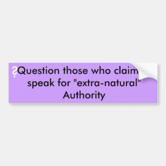 Question ... who speak for extra-natural authority bumper sticker
