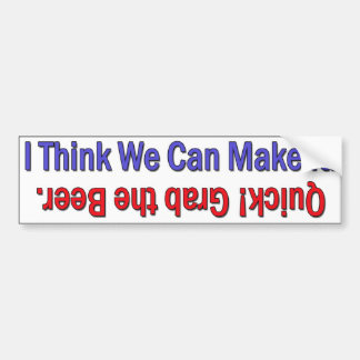 Quick Grab the Beer! Bumper Sticker