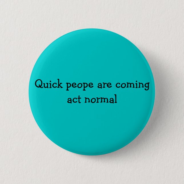 Quick peope are coming act normal 6 cm round badge (Front)